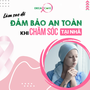 LÀM SAO ĐỂ ĐẢM BẢO AN TOÀN KHI CHĂM SÓC BỆNH NHÂN TẠI NHÀ