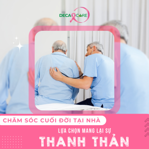 CHĂM SÓC CUỐI ĐỜI TẠI NHÀ: LỰA CHỌN ĐỂ MANG LẠI SỰ THANH THẢN