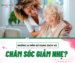 Những ai nên sử dụng dịch vụ Chăm sóc giảm nhẹ?