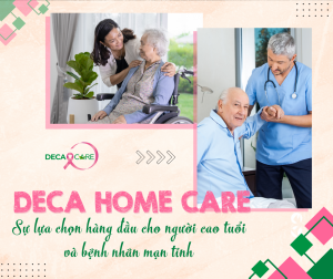 DECA HOME CARE - SỰ LỰA CHỌN HÀNG ĐẦU CHO NGƯỜI CAO TUỔI VÀ NGƯỜI BỆNH MẠN TÍNH